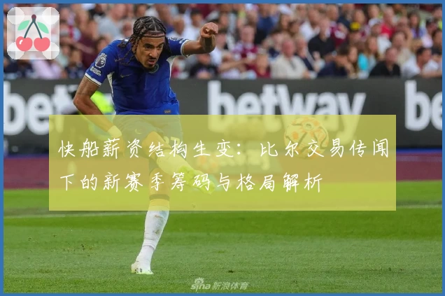 快船薪资结构生变：比尔交易传闻下的新赛季筹码与格局解析