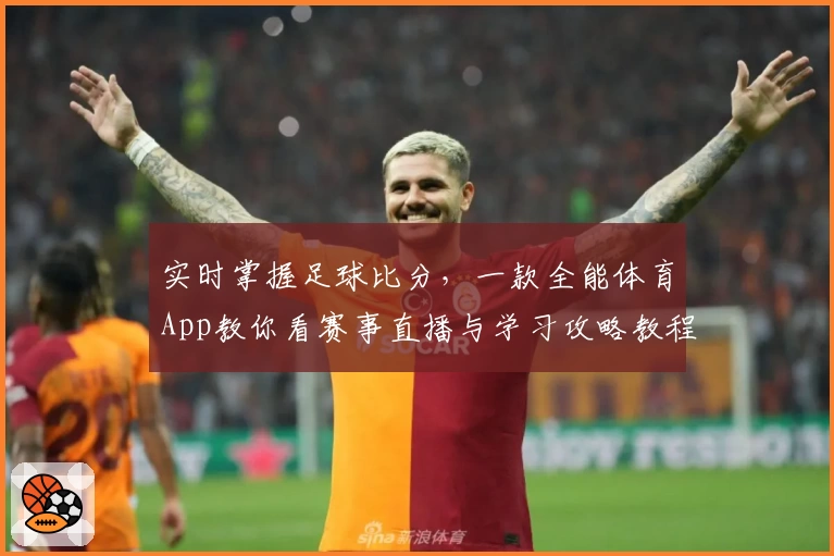 实时掌握足球比分，一款全能体育App教你看赛事直播与学习攻略教程