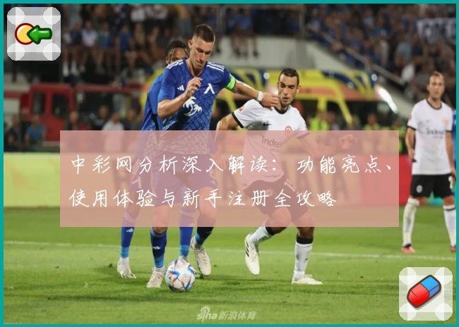 中彩网分析深入解读：功能亮点、使用体验与新手注册全攻略