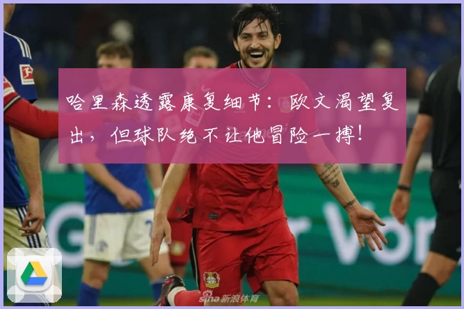 哈里森透露康复细节：欧文渴望复出，但球队绝不让他冒险一搏！