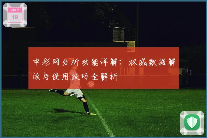 中彩网分析功能详解：权威数据解读与使用技巧全解析
