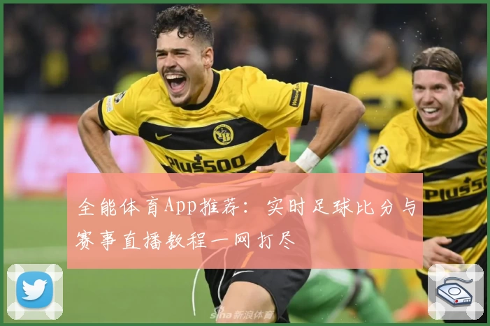 全能体育App推荐:实时足球比分与赛事直播教程一网打尽