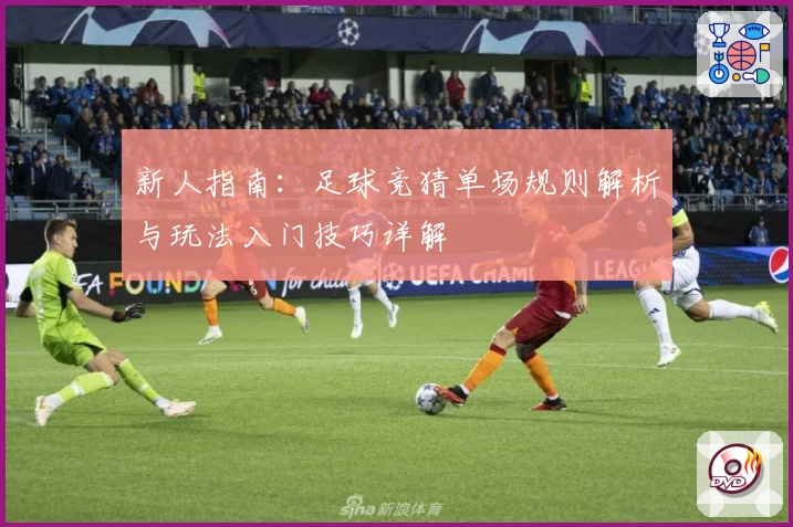 新人指南：足球竞猜单场规则解析与玩法入门技巧详解