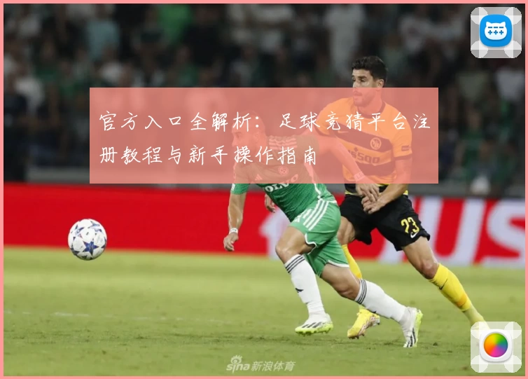 官方入口全解析：足球竞猜平台注册教程与新手操作指南